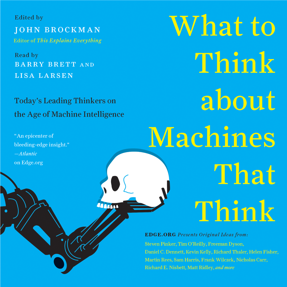 What to Think About Machines That Think: Today's Leading Thinkers on the Age of Machine Intelligence by John Brockman